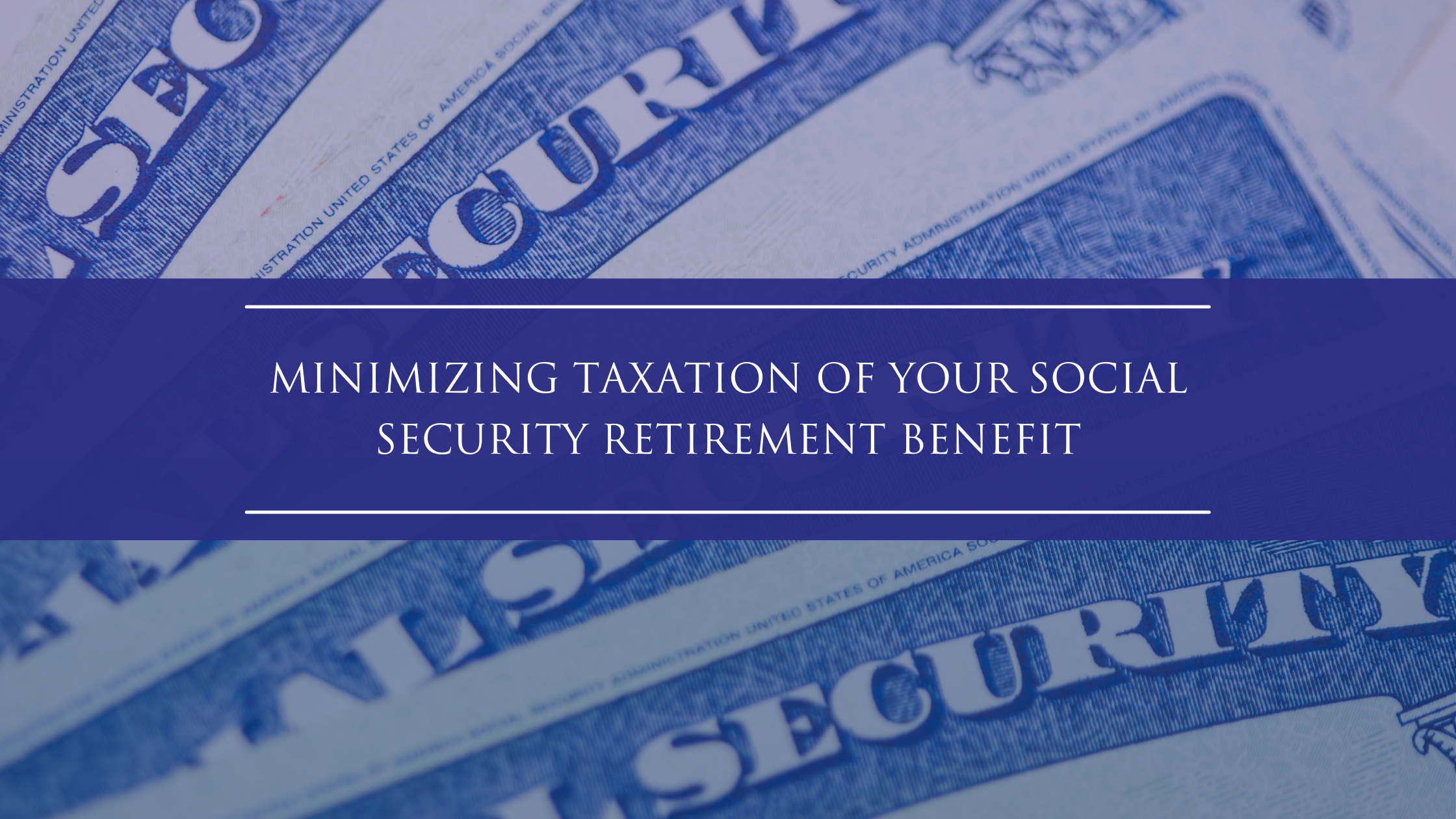 Minimizing Taxation of Your Social Security Retirement Benefit