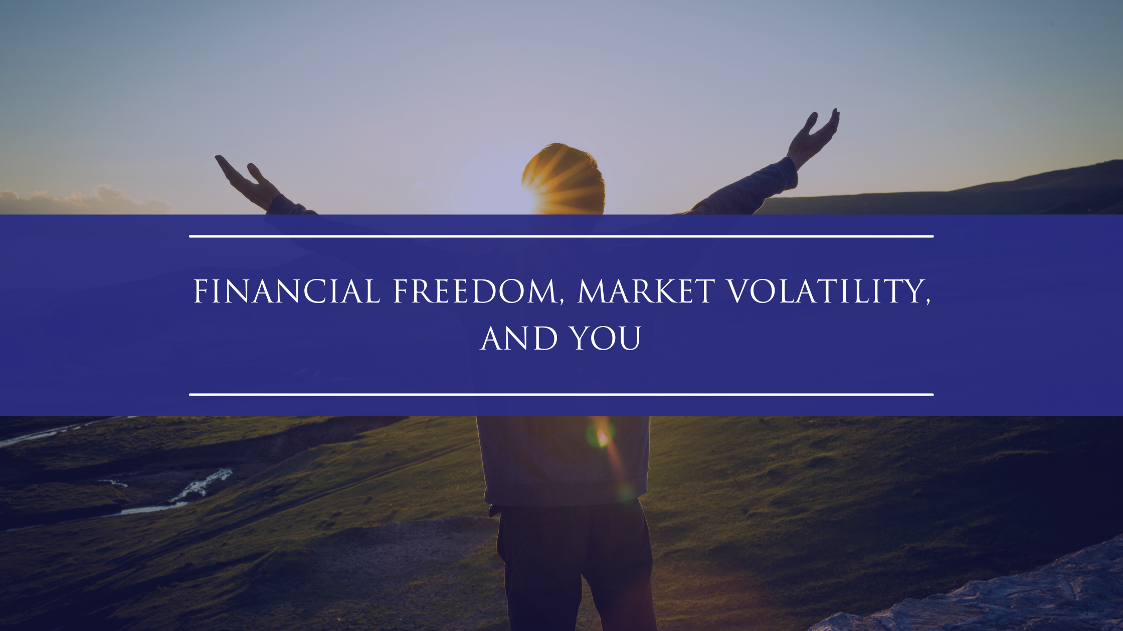 Financial Freedom, Market Volatility, and You