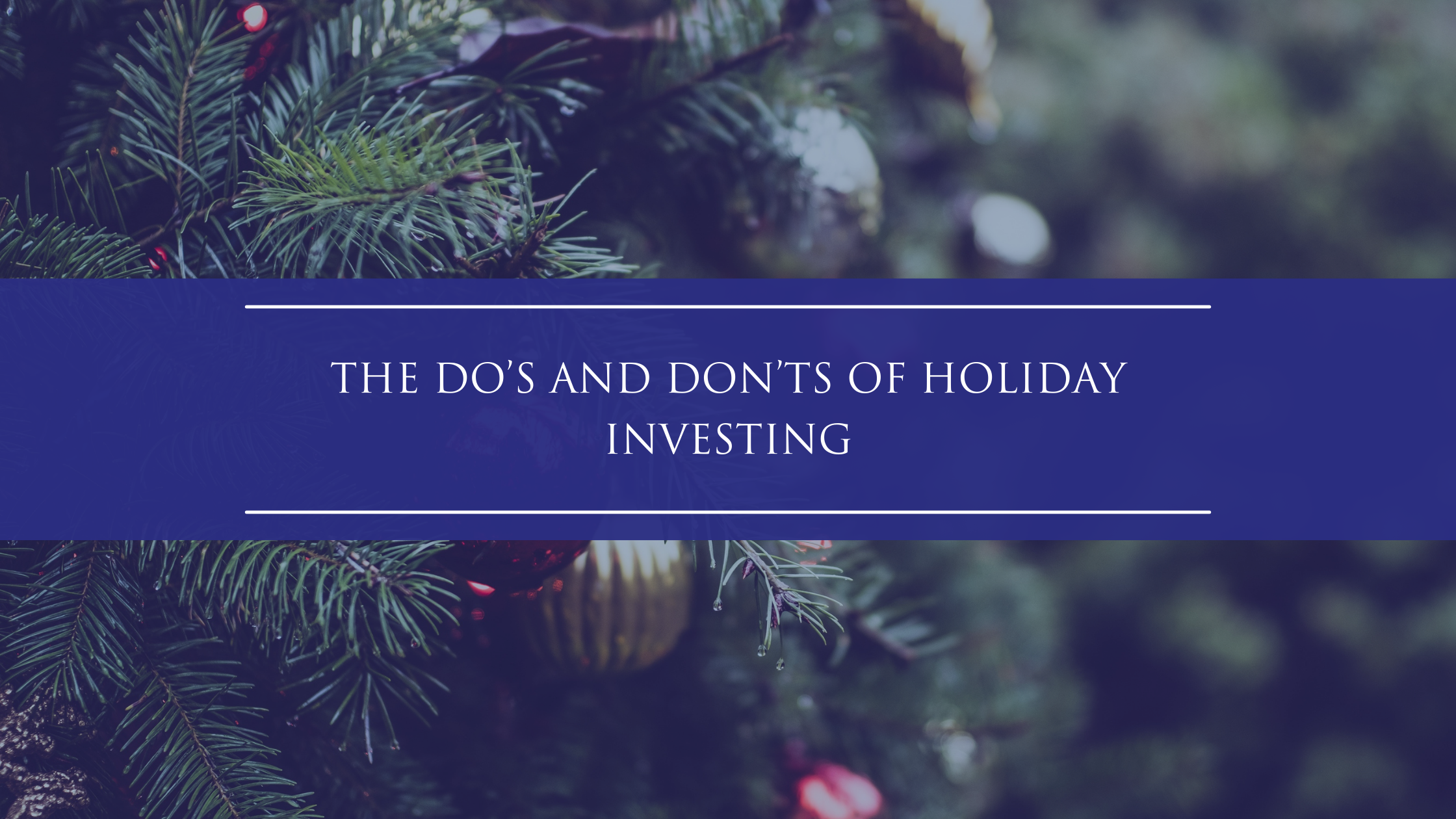 Dos and Don’ts for Investing During the Holidays